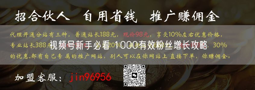 视频号新手必看 1000有效粉丝增长攻略